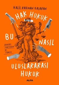 Hak Hukuk-Bu Nasıl Uluslararası Hukuk Halil Rahman Başaran Alfa Yayıncılık