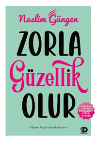 Zorla Güzellik Olur - Sıfırdan Zirveye Bir Kadının Başarı Öyküsü Neslim Güngen Daha Kitap