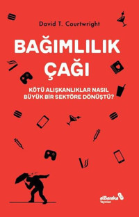 Bağımlılık Çağı David T. Courtwright alBaraka Yayınları