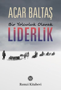 Bir Yolculuk Olarak Liderlik Acar Baltaş Remzi Kitabevi