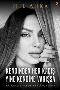 Kendinden Her Kaçış Yine Kendine Varışsa - Ya Yanlış Yerde Bekliyorsan? Nil Anka Cinius