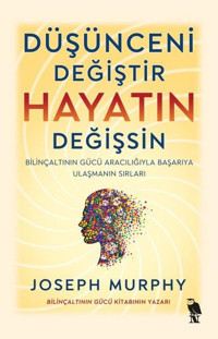 Düşünceni Değiştir Hayatın Değişsin - Bilinçaltının Gücü Aracılığıyla Başarıya Ulaşmanın Sırları Joseph Murphy Nemesis Kitap
