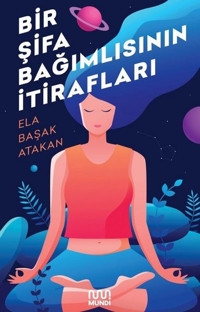 Bir Şifa Bağımlısının İtirafları Ela Başak Atakan Mundi