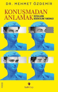 Konuşmadan Anlamak - Duyguların Beden Diline Yansıması Mehmet Özdemir Tuti Kitap