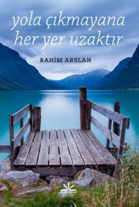 Yola Çıkmayana Her Yer Uzaktır Rahim Arslan Potkal Kitap Yayınları