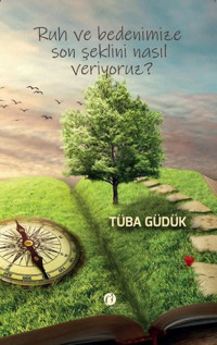 Ruh ve Bedenimize Son Şeklini Nasıl Veriyoruz? Tüba Güdük Herdem Kitap