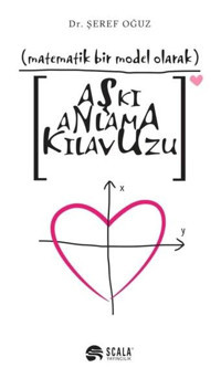 Aşkı Anlama Kılavuzu-Matematiksel Bir Model Olarak Şeref Oğuz Scala Yayıncılık