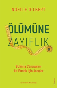 Ölümüne Zayıflık - Bulimia Canavarını Alt Etmek için Araçlar Noelle Gilbert Sola Unitas