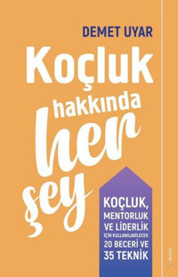Koçluk Hakkında Her Şey - Koçluk Mentorluk ve Liderlik için Kullanılabilecek 20 Beceri ve 35 Teknik Demet Uyar Sola Unitas