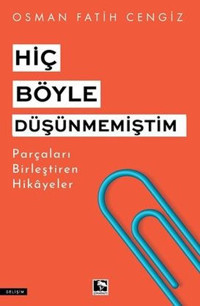 Hiç Böyle Düşünmemiştim - Parçaları Birleştiren Hikayeler Osman Fatih Cengiz Çınaraltı Yayınları