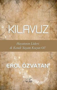 Kılavuz - Hayatının Lideri ve Kendi Yaşam Koçun Ol! Erol Özvatan Kuytu Yayınları