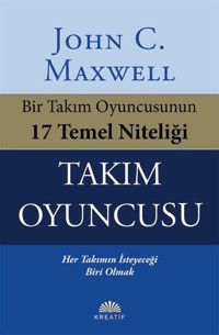 Takım Oyuncusu - Bir Takım Oyuncusunun 17 Temel Niteliği John C. Maxwell Kreatif