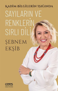 Sayıların ve Renklerin Sırlı Dili - Kadim Bilgilerin Işığında Şebnem Ekşib Ceres Yayınları