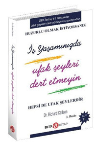 İş Yaşamında Ufak Şeyleri Dert Etmeyin Richard Carlson Beta Kitap