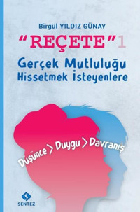 Reçete 1 - Gerçek Mutluluğu Hissetmek İsteyenlere Birgül Yıldız Günay Sentez Yayıncılık