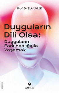 Duyguların Dili Olsa: Duyguların Farkındalığıyla Yaşamak Ela Ünler Tuti Kitap