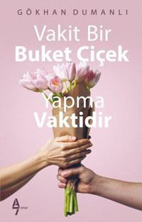 Vakit Bir Buket Çiçek Yapma Vaktidir Gökhan Dumanlı A7 Kitap