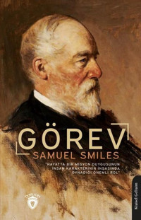 Görev - Hayatta Bir Misyon Duygusunun İnsan Karakterinin İnşasında Oynadığı Önemli Rol Samuel Smiles Dorlion Yayınevi