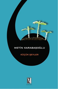 Küçük Şeyler Metin Karabaşoğlu İz Yayıncılık
