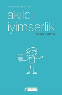 Mutlu Bir Yaşam için Akılcı İyimserlik Jean - Paul Guedj Akılçelen Kitaplar