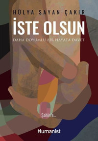 İste Olsun - Daha Doyumlu Bir Hayata Davet Hülya Sayan Çakır Humanist Kitap Yayıncılık