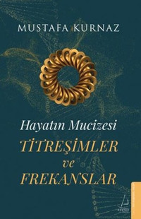 Titreşimler ve Frekanslar - Hayatın Mucizesi Mustafa Kurnaz Destek Yayınları