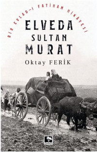 Elveda Sultan Murat - Bir Evlad-ı Fatihan Hikayesi Oktay Ferik Çınaraltı Yayınları