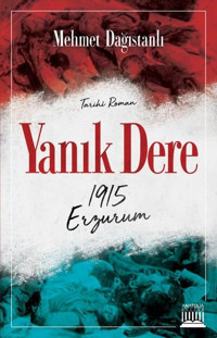 Yanık Dere - 1915 Erzurum Mehmet Dağıstanlı Anatolia Kültür