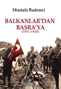 Balkanlar'dan Basra'ya 1911-1918 Mustafa Bademci Kaynak Yayınları