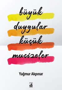 Büyük Duygular Küçük Mucizeler Yağmur Akpınar Küsurat