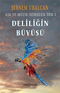 Deliliğin Büyüsü - Aşk ve Müzik Sonsuza Dek 1 Şebnem Uralcan Yeni İnsan Yayınevi