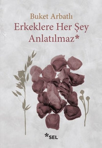 Erkeklere Her Şey Anlatılmaz Buket Arbatlı Sel Yayıncılık
