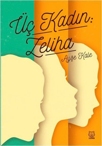 Üç Kadın: Zeliha Ayşe Kale Luna Yayınları