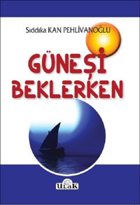 Güneşi Beklerken Sıddıka Kan Pehlivanoğlu Ulak Yayıncılık