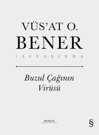 Buzul Çağının Virüsü - 100 Yaşında Vüsat O. Bener Everest Yayınları