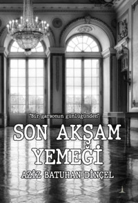 Son Akşam Yemeği - Bir Garsonun Günlüğünden Aziz Batuhan Dinçel Odessa Yayınevi