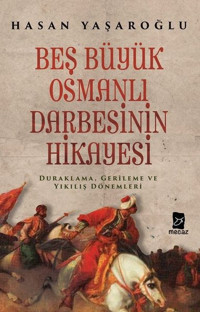 Beş Büyük Osmanlı Darbesinin Hikayesi Hasan Yaşaroğlu Mecaz