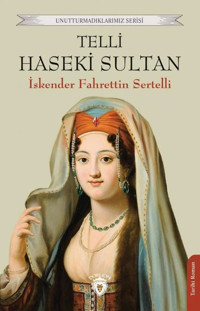 Telli Haseki Sultan - Unutturmadıklarımız Serisi İskender Fahrettin Sertelli Dorlion Yayınevi