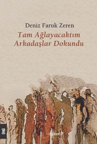 Tam Ağlayacaktım Arkadaşlar Dokundu Deniz Faruk Zeren Dipnot
