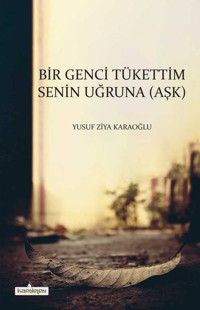 Bir Genci Tükettim Senin Uğruna - Aşk Yusuf Ziya Karaoğlu Kardelen Yayınları