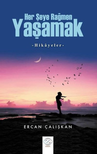 Her Şeye Rağmen Yaşamak - Hikayeler Ercan Çalışkan Post Yayın
