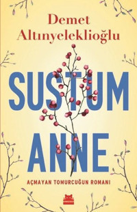 Sustum Anne-Açmayan Tomurcuğun Romanı Demet Altınyeleklioğlu Kırmızı Kedi