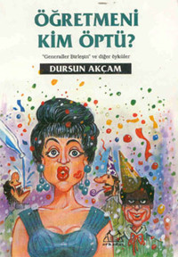Öğretmeni Kim Öptü? Dursun Akçam Arkadaş Yayıncılık