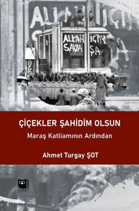 Çiçekler Şahidim Olsun - Maraş Katliamının Ardından Ahmet Turgay Şot Somut Yayın Dağıtım
