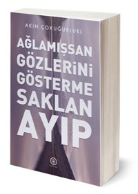 Ağlamışsan Gözlerini Gösterme Saklan Ayıp Akın Çokuğurluel Geoturka