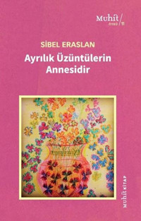 Ayrılık Üzüntülerin Annesidir Sibel Eraslan Muhit Kitap