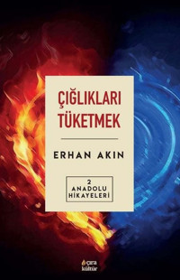 Çığlıkları Tüketmek - Anadolu Hikayeleri 2 Erhan Akın Çıra Yayınları
