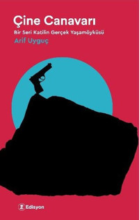Çine Canavarı-Bir Seri Katilin Gerçek Yaşamöyküsü Arif Uyguç Edisyon Kitap