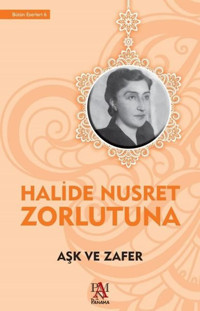 Aşk ve Zafer Halide Nusret Zorlutuna Panama Yayıncılık