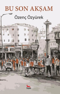 Bu Son Akşam Özenç Özyürek Ceylan Yayıncılık
